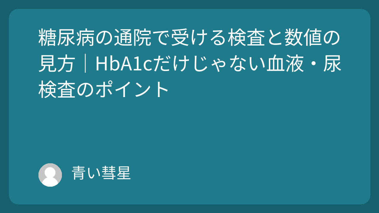 糖尿病の通院で受ける検査と数値の見方｜HbA1cだけじゃない血液・尿検査のポイント